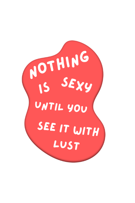Nothing Is Sexy Until You See It With Lust Classic T-shirt - UNISEX