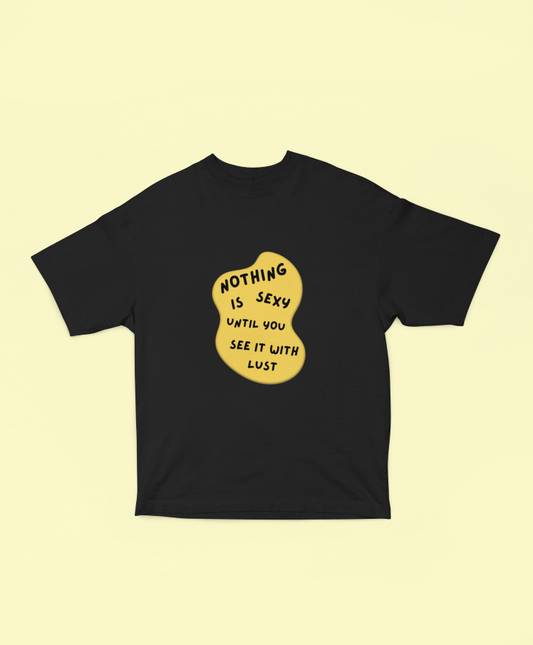Nothing Is Sexy Until Oversized T-shirt - UNISEX