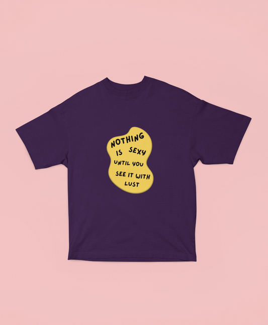 Nothing Is Sexy Until Oversized T-shirt - UNISEX