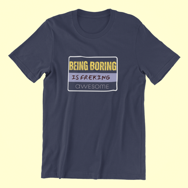 Being Boring Is Freakin Awesome Classic T-shirt - UNISEX