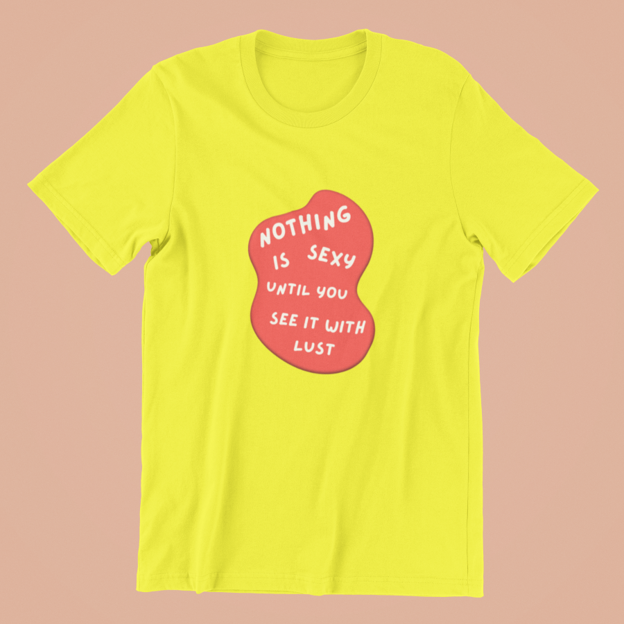 Nothing Is Sexy Until You See It With Lust Classic T-shirt - UNISEX